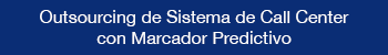 Outsourcing de Sistema de Call Center con Marcador Predictivo